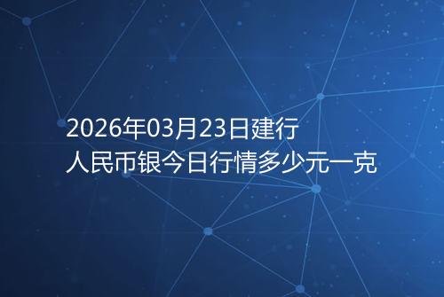 2026年03月23日建行人民币银今日行情多少元一克