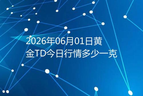 2026年06月01日黄金TD今日行情多少一克