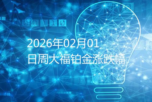 2026年02月01日周大福铂金涨跌幅