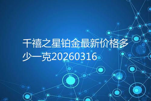 千禧之星铂金最新价格多少一克20260316