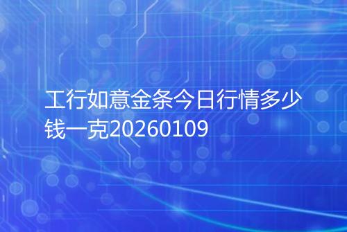 工行如意金条今日行情多少钱一克20260109