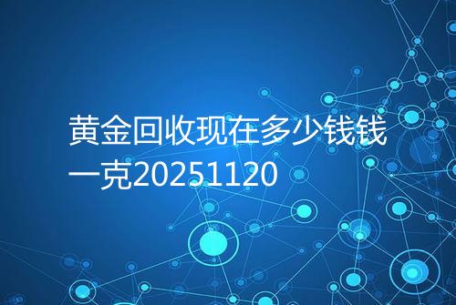 黄金回收现在多少钱钱一克20251120