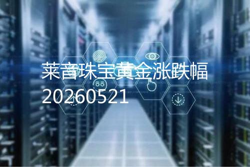 莱音珠宝黄金涨跌幅20260521