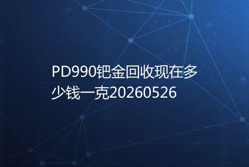 PD990钯金回收现在多少钱一克20260526