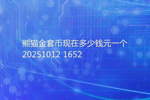 熊猫金套币现在多少钱元一个20251012 1652