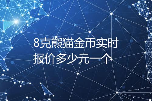 8克熊猫金币实时报价多少元一个