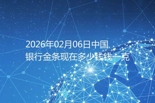 2026年02月06日中国银行金条现在多少钱钱一克