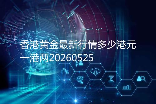 香港黄金最新行情多少港元一港两20260525