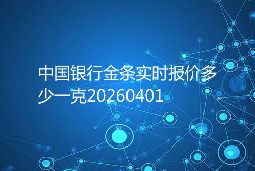 中国银行金条实时报价多少一克20260401