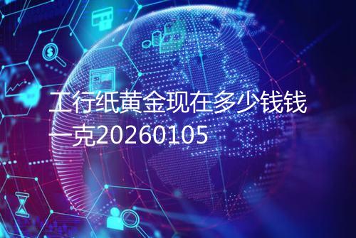 工行纸黄金现在多少钱钱一克20260105