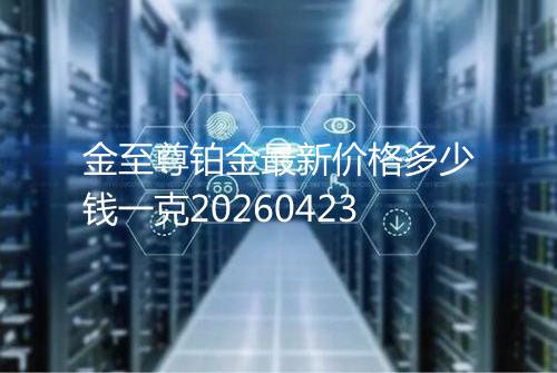 金至尊铂金最新价格多少钱一克20260423