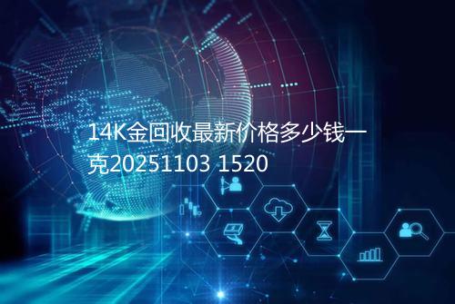 14K金回收最新价格多少钱一克20251103 1520