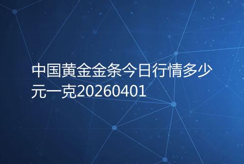 中国黄金金条今日行情多少元一克20260401