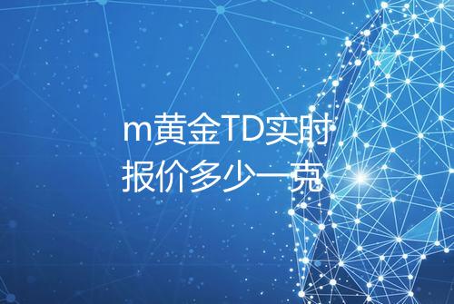 m黄金TD实时报价多少一克