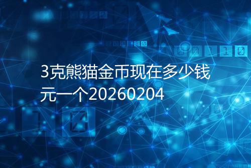 3克熊猫金币现在多少钱元一个20260204