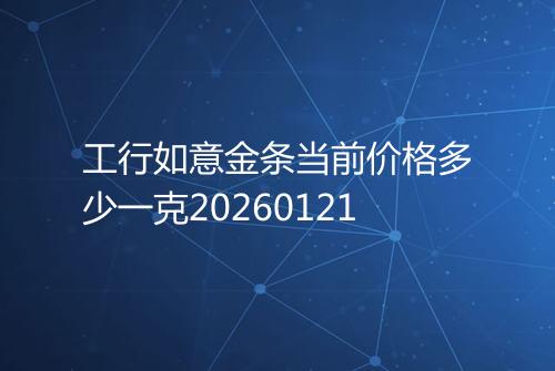 工行如意金条当前价格多少一克20260121