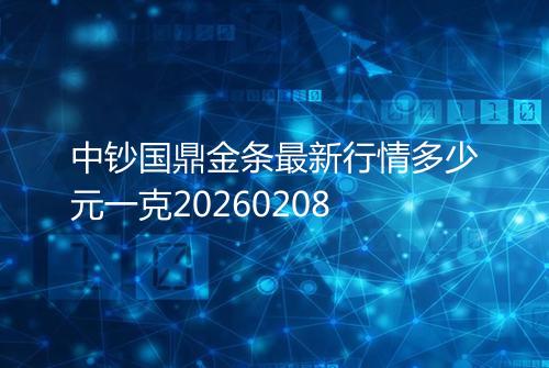 中钞国鼎金条最新行情多少元一克20260208