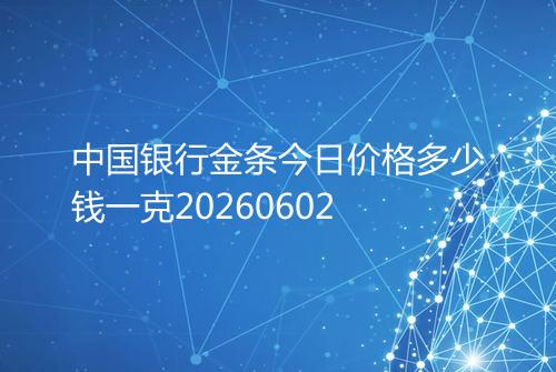 中国银行金条今日价格多少钱一克20260602