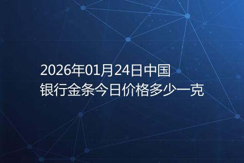 2026年01月24日中国银行金条今日价格多少一克