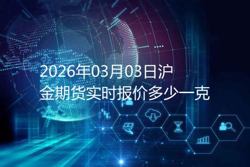 2026年03月03日沪金期货实时报价多少一克