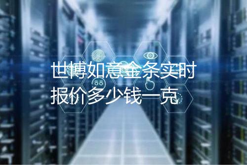 世博如意金条实时报价多少钱一克