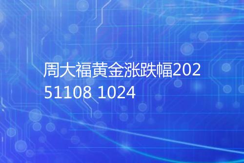 周大福黄金涨跌幅20251108 1024