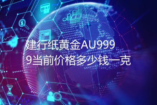 建行纸黄金AU9999当前价格多少钱一克