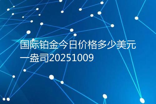 国际铂金今日价格多少美元一盎司20251009