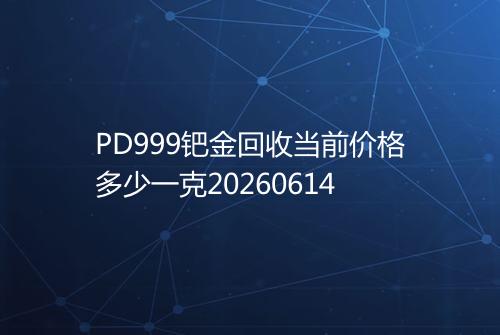 PD999钯金回收当前价格多少一克20260614