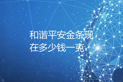 和谐平安金条现在多少钱一克