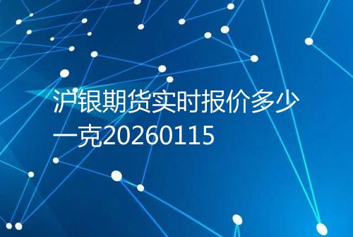 沪银期货实时报价多少一克20260115