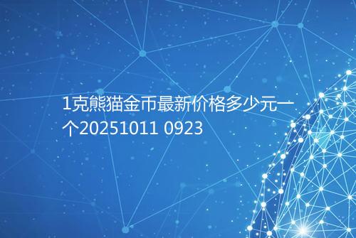 1克熊猫金币最新价格多少元一个20251011 0923
