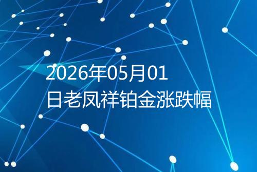 2026年05月01日老凤祥铂金涨跌幅