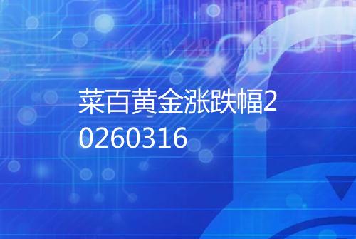 菜百黄金涨跌幅20260316