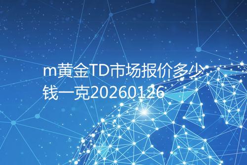 m黄金TD市场报价多少钱一克20260126