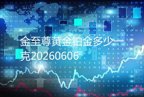 金至尊黄金铂金多少一克20260606