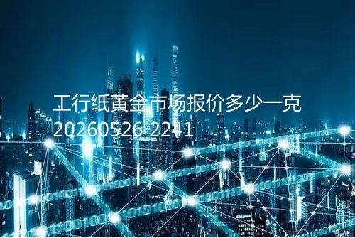 工行纸黄金市场报价多少一克20260526 2241
