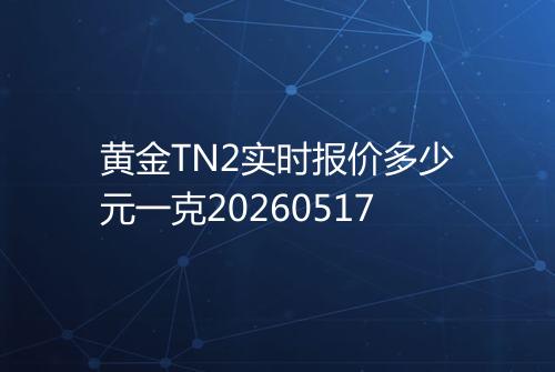 黄金TN2实时报价多少元一克20260517