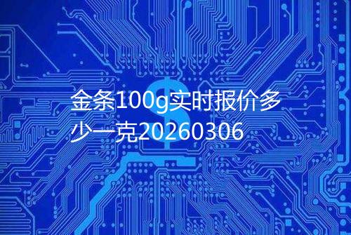 金条100g实时报价多少一克20260306