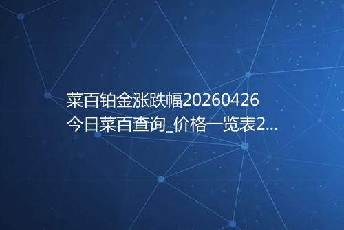 菜百铂金涨跌幅20260426今日菜百查询_价格一览表2026年04月26日 1910