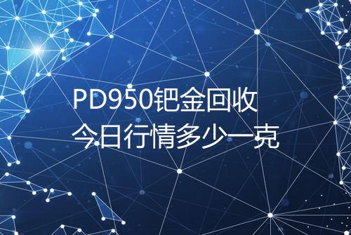 PD950钯金回收今日行情多少一克