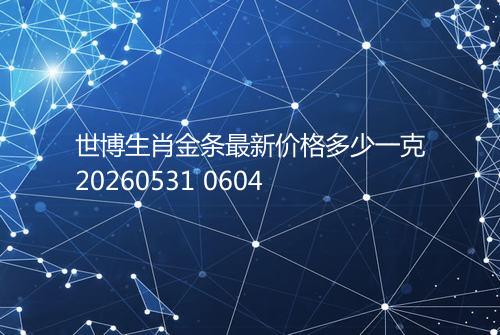 世博生肖金条最新价格多少一克20260531 0604