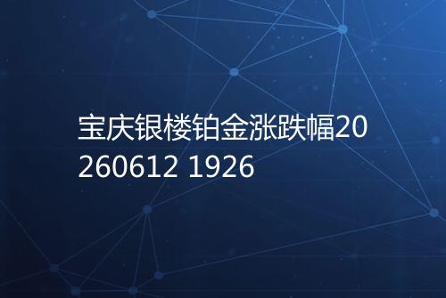 宝庆银楼铂金涨跌幅20260612 1926