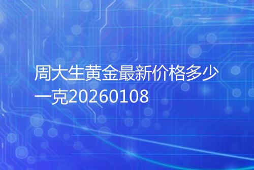 周大生黄金最新价格多少一克20260108
