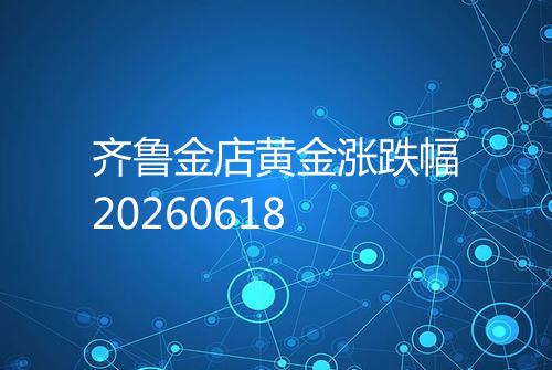 齐鲁金店黄金涨跌幅20260618
