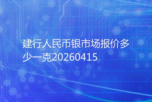 建行人民币银市场报价多少一克20260415