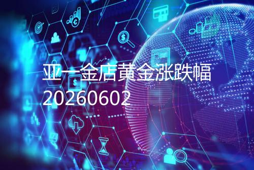 亚一金店黄金涨跌幅20260602