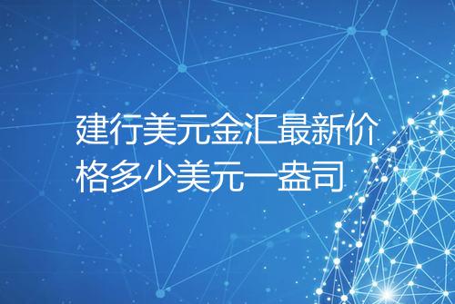 建行美元金汇最新价格多少美元一盎司