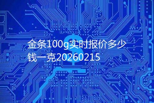 金条100g实时报价多少钱一克20260215