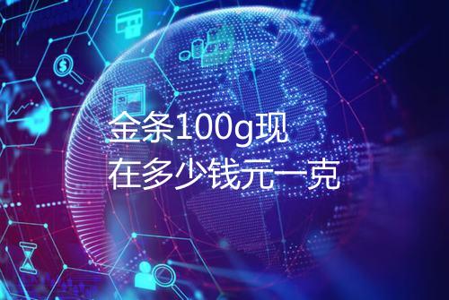 金条100g现在多少钱元一克